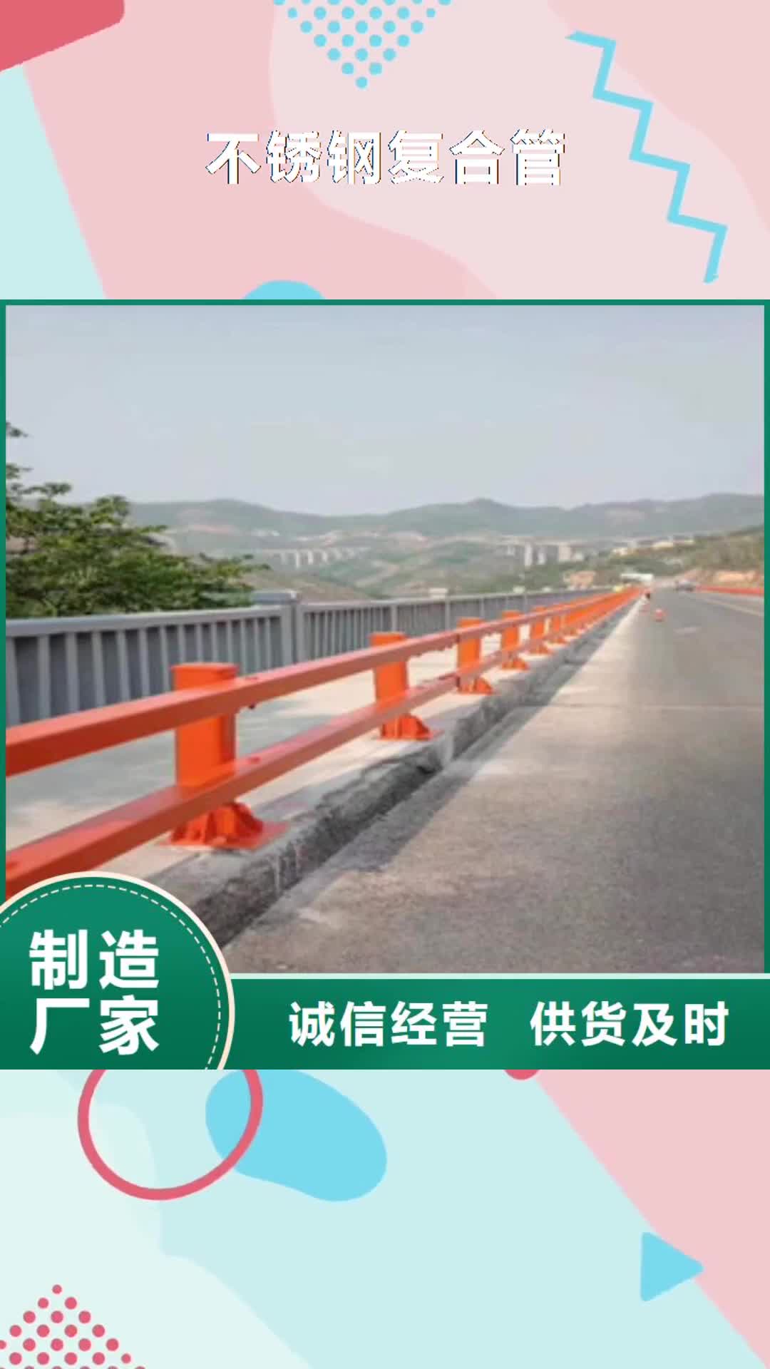 【昆明 不锈钢复合管-桥梁防撞护栏真材实料加工定制】