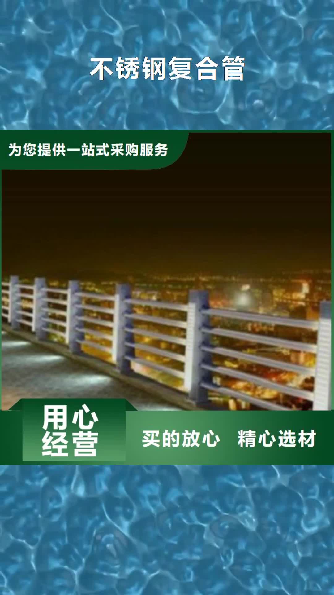 乐山 不锈钢复合管【不锈钢复合管护栏 】匠心工艺